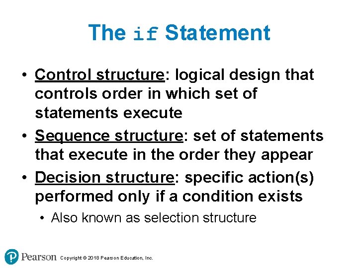 The if Statement • Control structure: logical design that controls order in which set