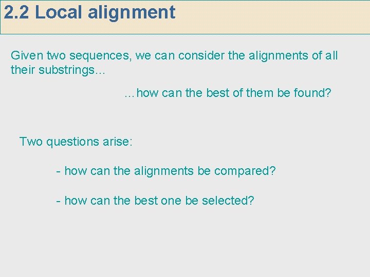 2. 2 Local alignment Given two sequences, we can consider the alignments of all