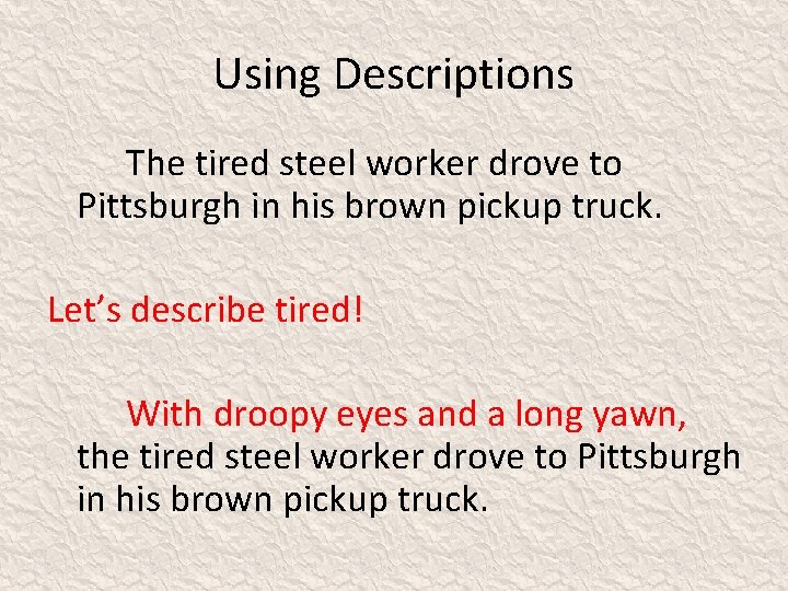 Using Descriptions The tired steel worker drove to Pittsburgh in his brown pickup truck.