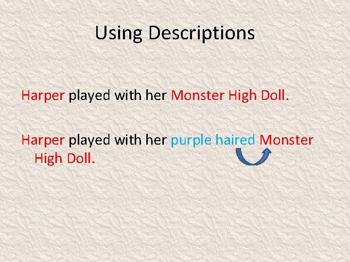 Using Descriptions Harper played with her Monster High Doll. Harper played with her purple