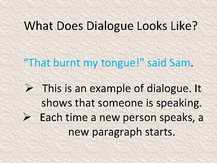 What Does Dialogue Looks Like? “That burnt my tongue!” said Sam. Ø This is