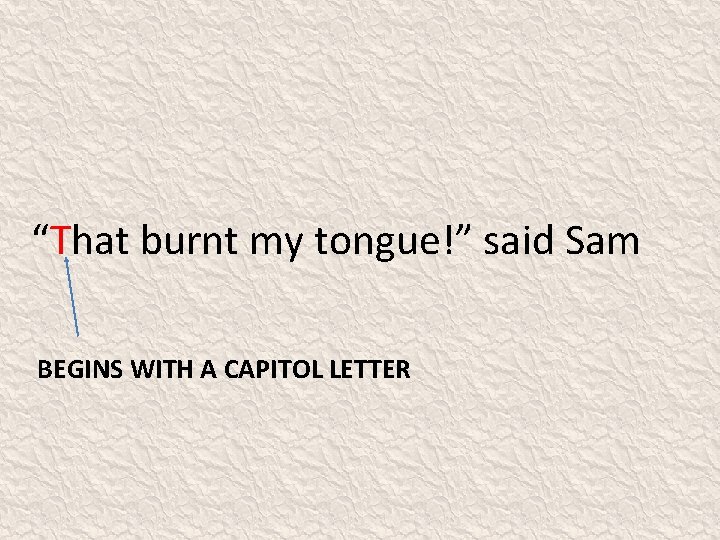 “That burnt my tongue!” said Sam BEGINS WITH A CAPITOL LETTER 