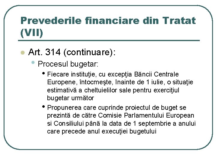 Prevederile financiare din Tratat (VII) l Art. 314 (continuare): • Procesul bugetar: • Fiecare