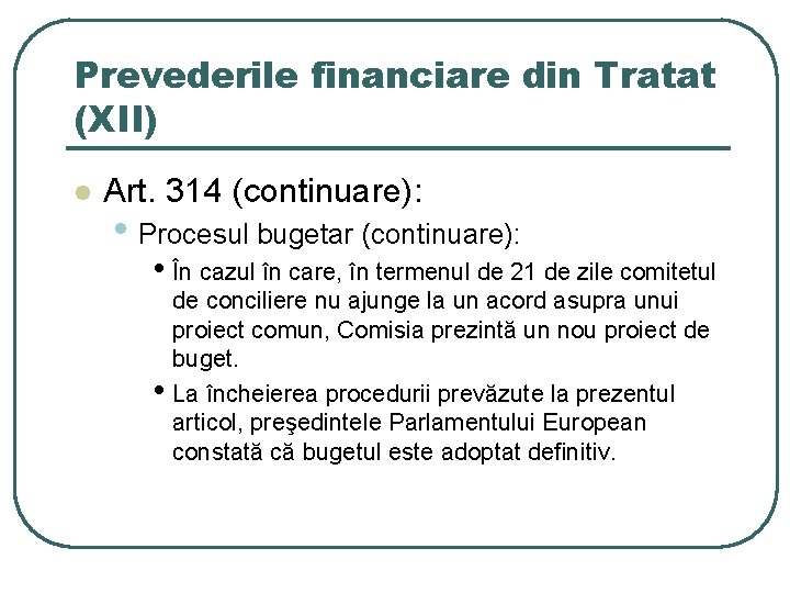 Prevederile financiare din Tratat (XII) l Art. 314 (continuare): • Procesul bugetar (continuare): •