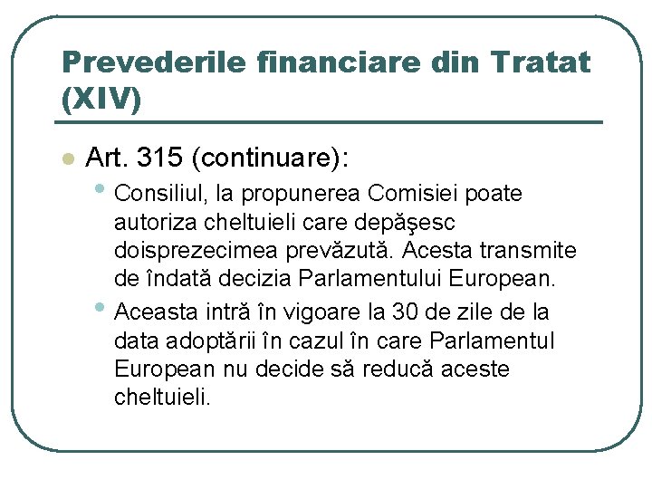 Prevederile financiare din Tratat (XIV) l Art. 315 (continuare): • Consiliul, la propunerea Comisiei