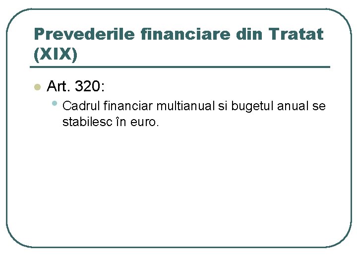 Prevederile financiare din Tratat (XIX) l Art. 320: • Cadrul financiar multianual si bugetul