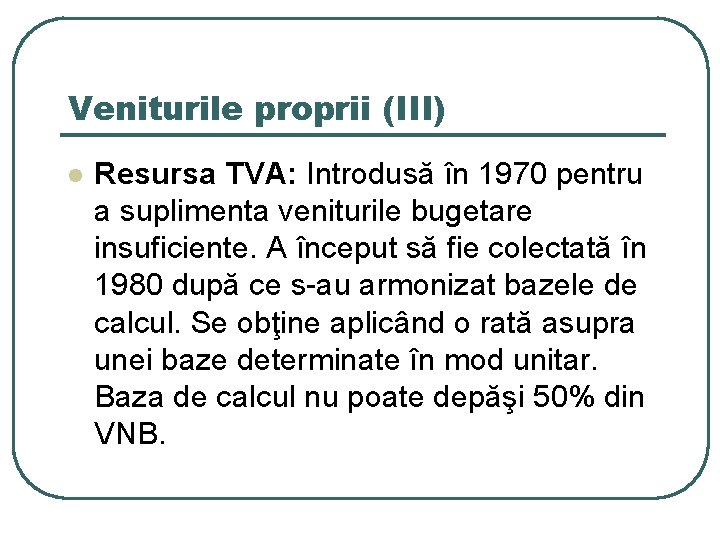 Veniturile proprii (III) l Resursa TVA: Introdusă în 1970 pentru a suplimenta veniturile bugetare