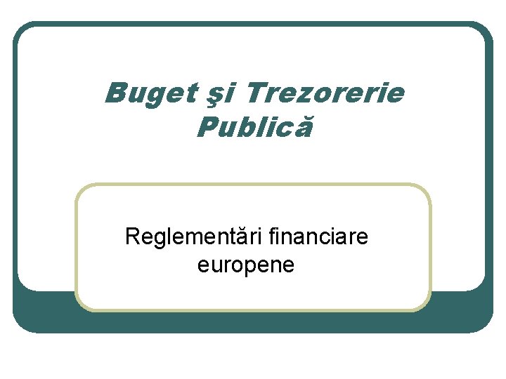Buget şi Trezorerie Publică Reglementări financiare europene 