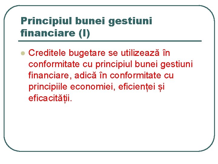 Principiul bunei gestiuni financiare (I) l Creditele bugetare se utilizează în conformitate cu principiul