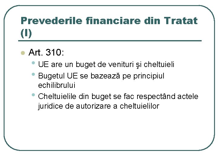 Prevederile financiare din Tratat (I) l Art. 310: • UE are un buget de