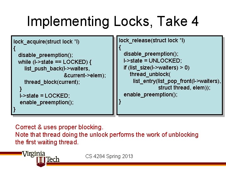 Implementing Locks, Take 4 lock_acquire(struct lock *l) { disable_preemption(); while (l->state == LOCKED) {