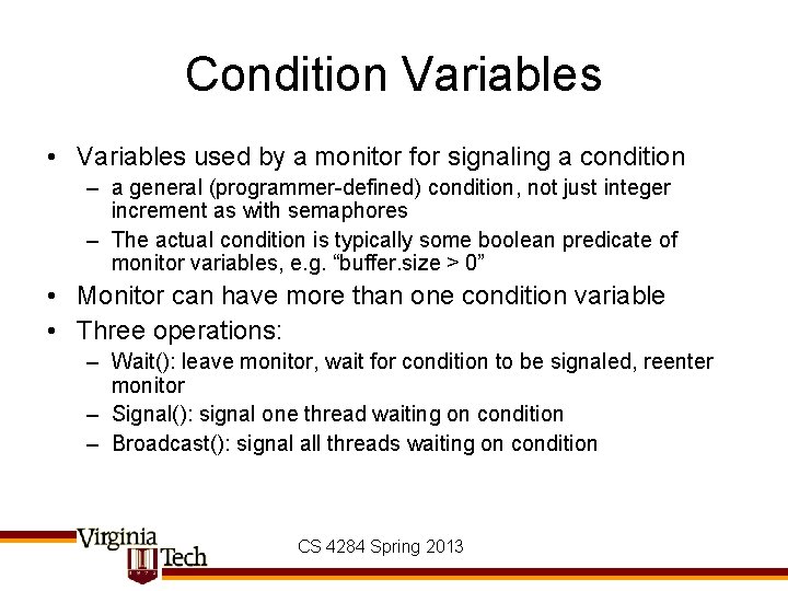 Condition Variables • Variables used by a monitor for signaling a condition – a