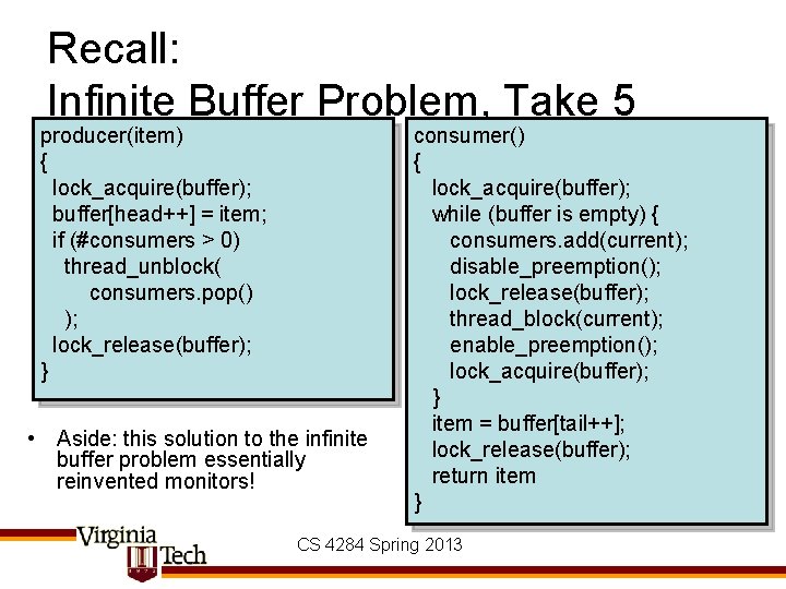 Recall: Infinite Buffer Problem, Take 5 producer(item) { lock_acquire(buffer); buffer[head++] = item; if (#consumers