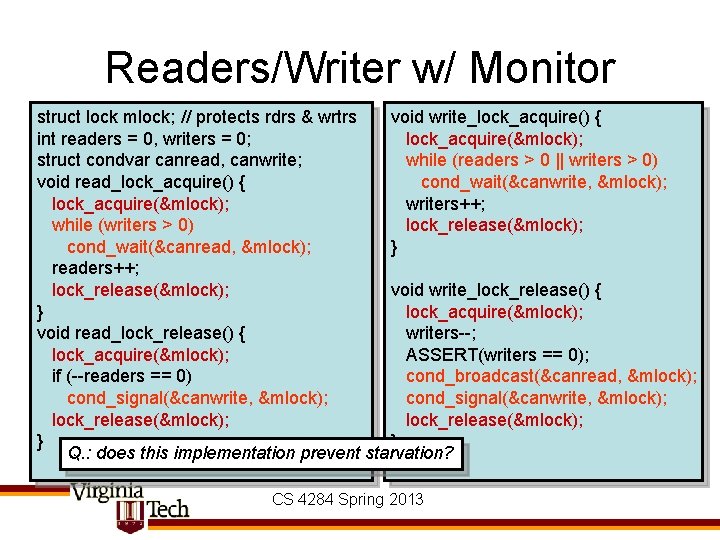 Readers/Writer w/ Monitor struct lock mlock; // protects rdrs & wrtrs void write_lock_acquire() {