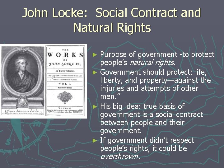 John Locke: Social Contract and Natural Rights Purpose of government -to protect people’s natural