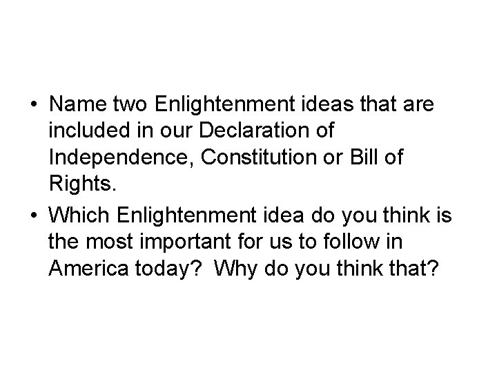  • Name two Enlightenment ideas that are included in our Declaration of Independence,