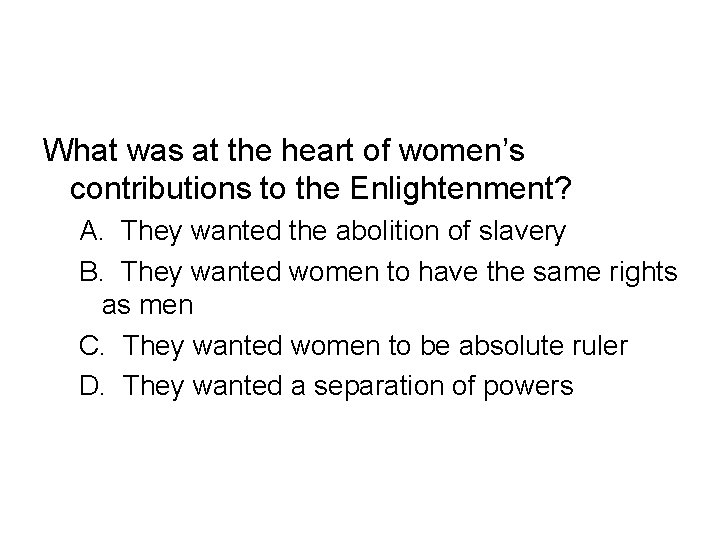 What was at the heart of women’s contributions to the Enlightenment? A. They wanted