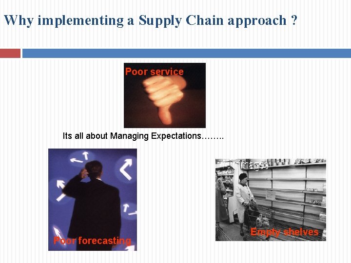 Why implementing a Supply Chain approach ? Poor service Its all about Managing Expectations…….