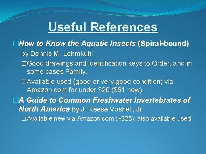 Useful References �How to Know the Aquatic Insects (Spiral-bound) by Dennis M. Lehmkuhl �Good