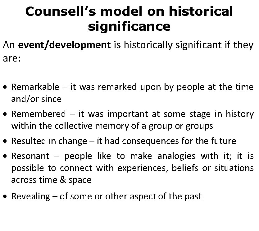 Counsell’s model on historical significance An event/development is historically significant if they are: Remarkable
