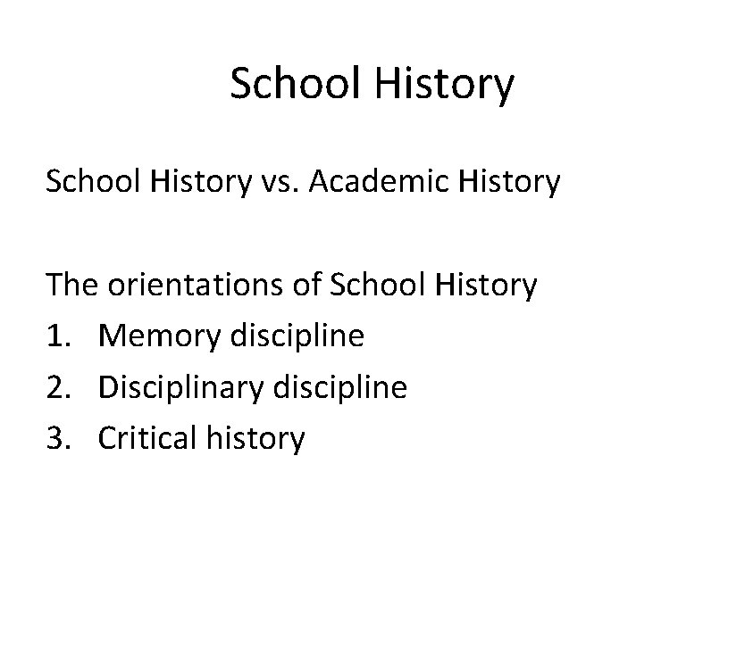 School History vs. Academic History The orientations of School History 1. Memory discipline 2.