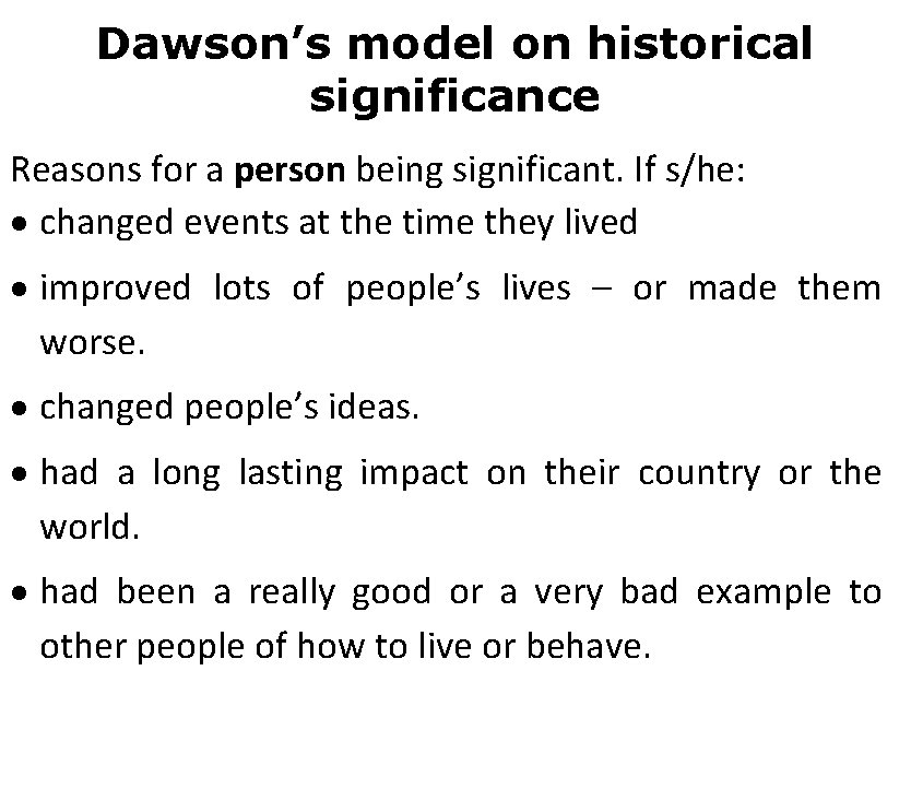 Dawson’s model on historical significance Reasons for a person being significant. If s/he: changed
