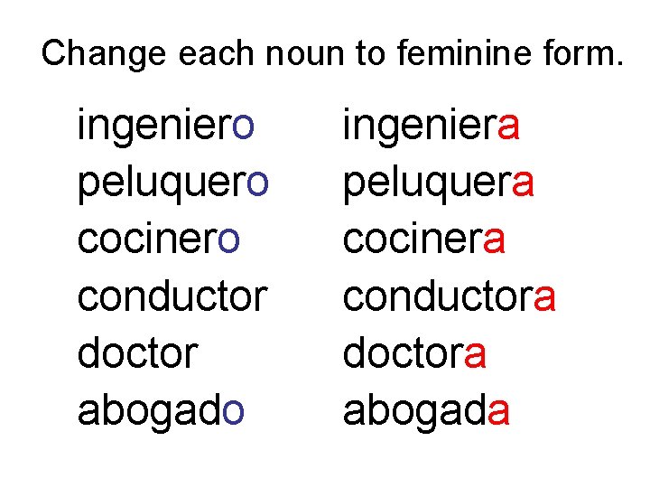 Change each noun to feminine form. ingeniero peluquero cocinero conductor doctor abogado ingeniera peluquera