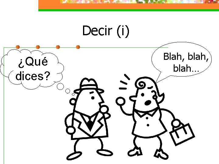 Decir (i) ¿Qué dices? Blah, blah… 