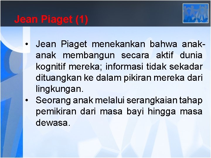 Jean Piaget (1) • Jean Piaget menekankan bahwa anak membangun secara aktif dunia kognitif