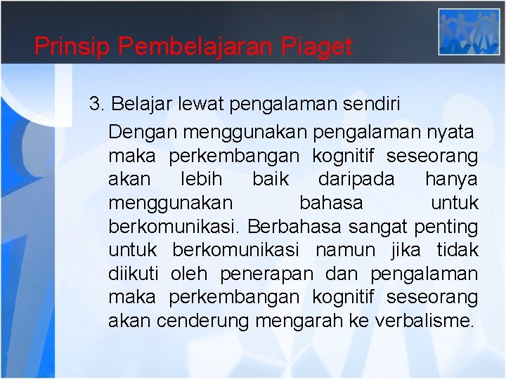 Prinsip Pembelajaran Piaget 3. Belajar lewat pengalaman sendiri Dengan menggunakan pengalaman nyata maka perkembangan