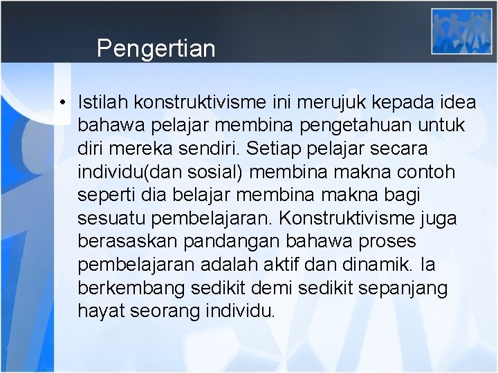 Pengertian • Istilah konstruktivisme ini merujuk kepada idea bahawa pelajar membina pengetahuan untuk diri