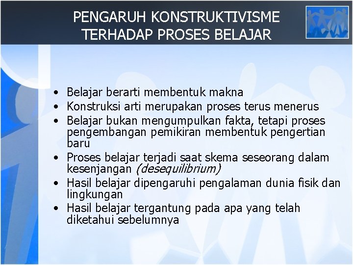 PENGARUH KONSTRUKTIVISME TERHADAP PROSES BELAJAR • Belajar berarti membentuk makna • Konstruksi arti merupakan