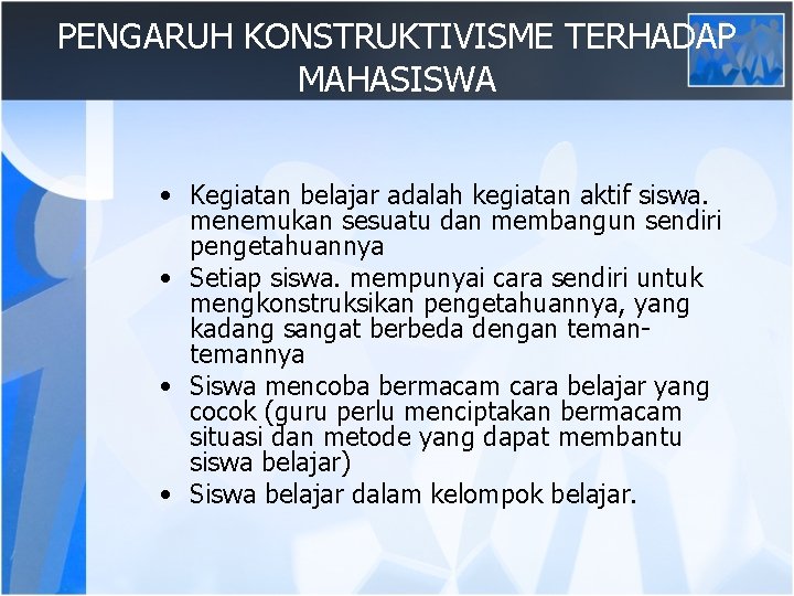 PENGARUH KONSTRUKTIVISME TERHADAP MAHASISWA • Kegiatan belajar adalah kegiatan aktif siswa. menemukan sesuatu dan