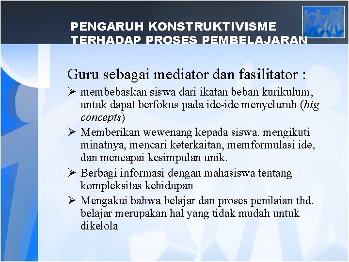 PENGARUH KONSTRUKTIVISME TERHADAP PROSES PEMBELAJARAN Guru sebagai mediator dan fasilitator : Ø membebaskan siswa