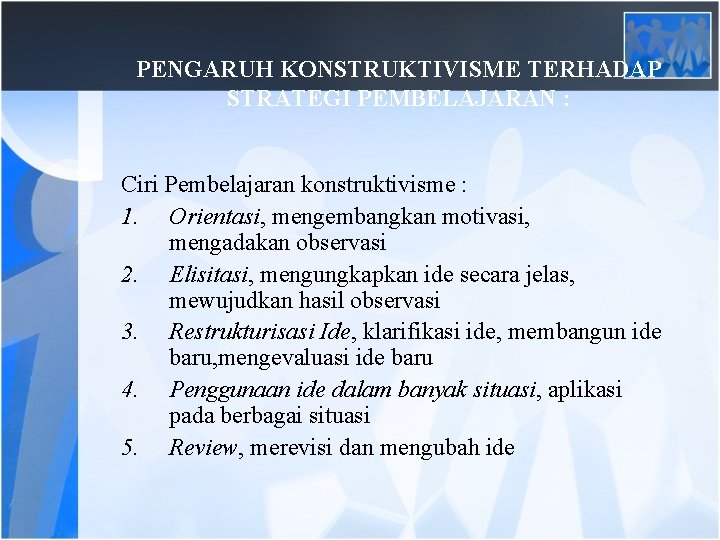 PENGARUH KONSTRUKTIVISME TERHADAP STRATEGI PEMBELAJARAN : Ciri Pembelajaran konstruktivisme : 1. Orientasi, mengembangkan motivasi,