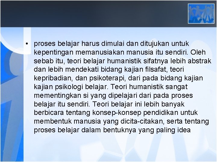  • proses belajar harus dimulai dan ditujukan untuk kepentingan memanusiakan manusia itu sendiri.