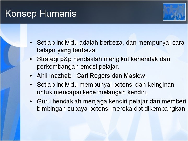 Konsep Humanis • Setiap individu adalah berbeza, dan mempunyai cara belajar yang berbeza. •