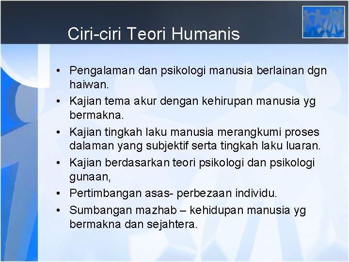 Ciri-ciri Teori Humanis • Pengalaman dan psikologi manusia berlainan dgn haiwan. • Kajian tema