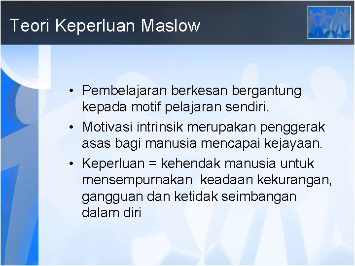 Teori Keperluan Maslow • Pembelajaran berkesan bergantung kepada motif pelajaran sendiri. • Motivasi intrinsik