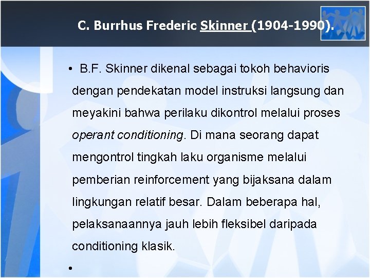 C. Burrhus Frederic Skinner (1904 -1990). • B. F. Skinner dikenal sebagai tokoh behavioris