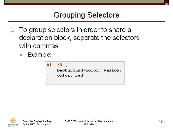 Grouping Selectors o To group selectors in order to share a declaration block, separate