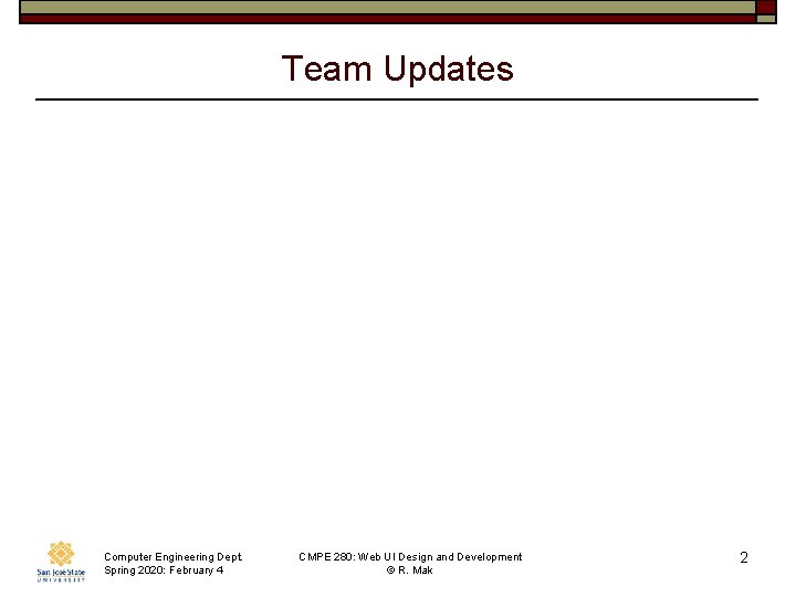 Team Updates Computer Engineering Dept. Spring 2020: February 4 CMPE 280: Web UI Design