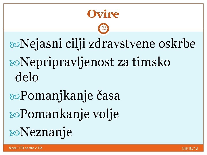 Ovire 23 Nejasni cilji zdravstvene oskrbe Nepripravljenost za timsko delo Pomanjkanje časa Pomankanje volje