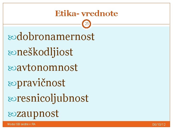 Etika- vrednote 25 dobronamernost neškodljiost avtonomnost pravičnost resnicoljubnost zaupnost Modul SB sestre v RA