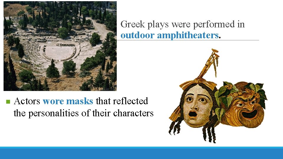 Greek plays were performed in outdoor amphitheaters. n Actors wore masks that reflected the