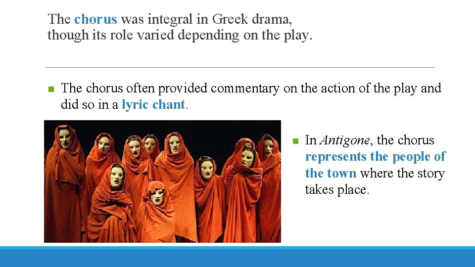 The chorus was integral in Greek drama, though its role varied depending on the