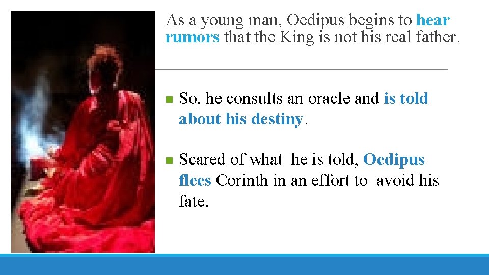 As a young man, Oedipus begins to hear rumors that the King is not