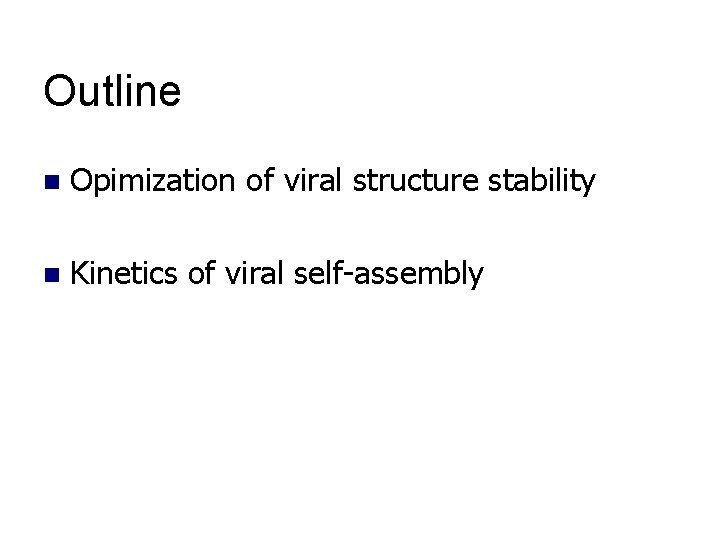 Outline n Opimization of viral structure stability n Kinetics of viral self-assembly 