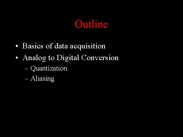 Outline • Basics of data acquisition • Analog to Digital Conversion – Quantization –