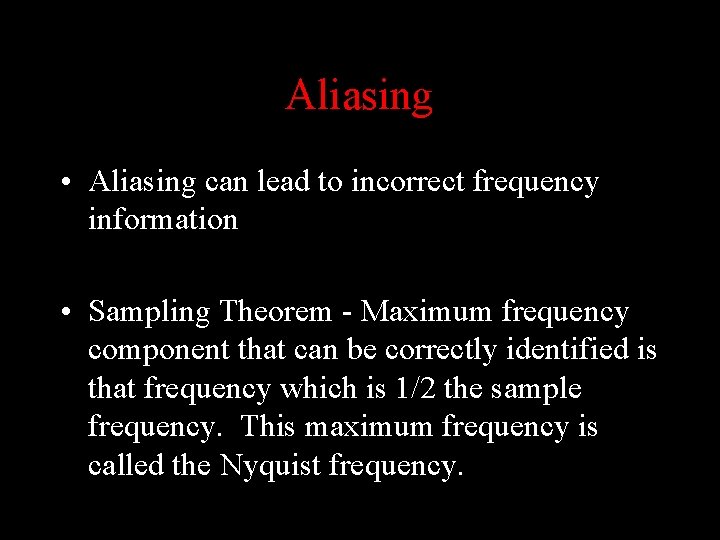 Aliasing • Aliasing can lead to incorrect frequency information • Sampling Theorem - Maximum